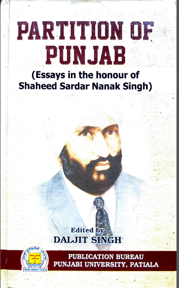 Partition Of Punjab (Essays in the honour of Shaheed Sardar Nanak Singh) By Daljit Singh